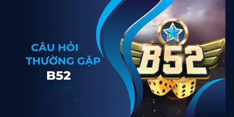 FAQ - Giải đáp thắc mắc thường gặp tại B52 Club